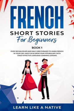 French Short Stories for Beginners Book 1: Over 100 Dialogues and Daily Used Phrases to Learn French in Your Car. Have Fun &amp; Grow Your Vocabulary, with Crazy Effective Language Learning Lessons - French for Adults, #1