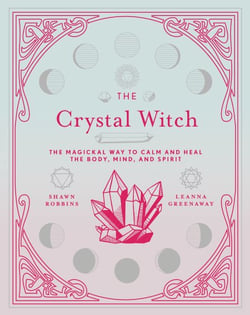 The Crystal Witch - The Magickal Way to Calm and Heal the Body, Mind, and Spirit