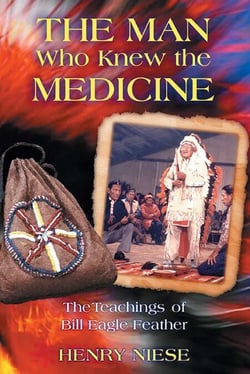 The Man Who Knew the Medicine - The Teachings of Bill Eagle Feather