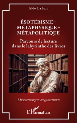 Ésotérisme – Métaphysique – Métapolitique - Parcours de lecture dans le labyrinthe des livres