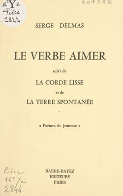 Le verbe aimer - Suivi de La corde lisse ; et de La terre spontanée