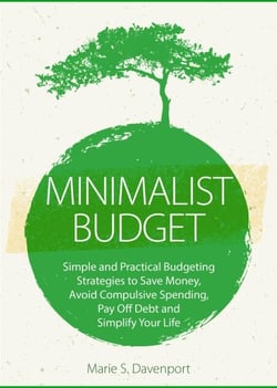 Minimalist Budget: Simple and Practical Budgeting Strategies to Save Money, Avoid Compulsive Spending,Pay Off Debt and Simplify Your Life - Minimalist Living Series, #2