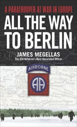 All the Way to Berlin - A Paratrooper at War in Europe