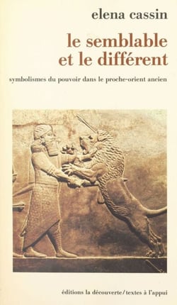 Le semblable et le différent : symbolismes du pouvoir dans le Proche-Orient ancien - Symbolismes du pouvoir dans le Proche-Orient ancien
