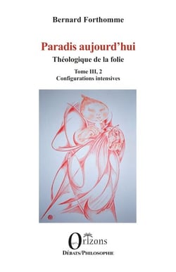 Paradis aujourd’hui - Théologique de la folie - Tome III, 2 - Configurations intensives