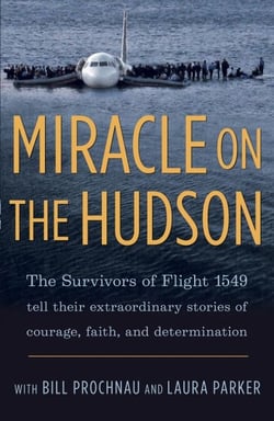 Miracle on the Hudson - The Survivors of Flight 1549 Tell Their Extraordinary Stories of Courage, Faith,and Determination