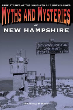 Myths and Mysteries of New Hampshire - True Stories Of The Unsolved And Unexplained