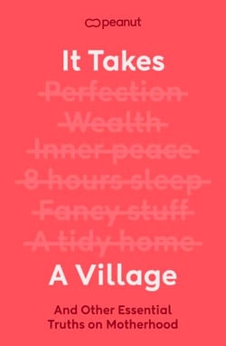 It Takes a Village - The Essential Guide for New Mums Seeking Support in Pregnancy, Birth and Fourth Trimester from the Award-Winning Peanut App