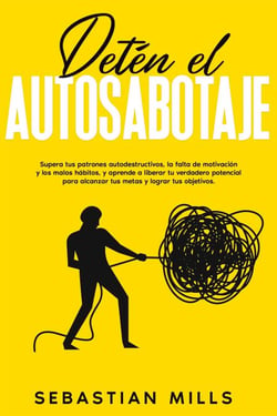 Detén el autosabotaje: Supera tus patrones autodestructivos, la falta de motivación y los malos hábitos, y aprende a liberar tu verdadero potencial para alcanzar tus metas y lograr tus objetivos.