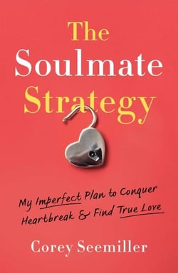 The Soulmate Strategy - My Imperfect Plan to Conquer Heartbreak and Find True Love
