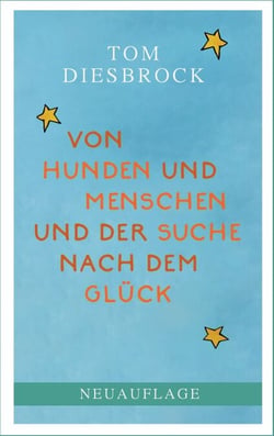 Von Hunden und Menschen und der Suche nach dem Glück - (Neuauflage 2024)