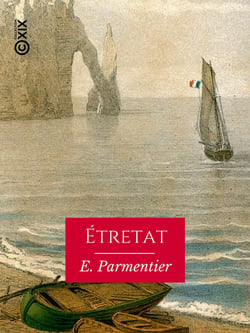 Étretat - Son origine, ses légendes, ses villas et leurs habitants