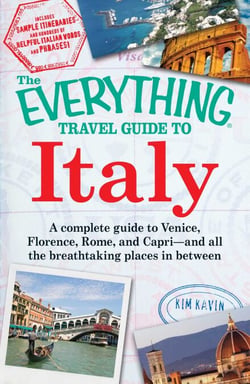 The Everything Travel Guide to Italy - A complete guide to Venice, Florence, Rome, and Capri - and all the breathtaking places in between