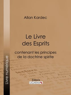 Le Livre des Esprits - contenant Les Principes de la Doctrine Spirite