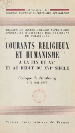 Courants religieux et humanisme à la fin du XVe et au début du XVIe siècle - Colloque de Strasbourg, 9-11 mai 1957