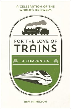 For the Love of Trains - A Celebration of the World's Railways
