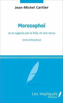 Morosophoï - ou la sagesse par la folie, et vice-versa - conte philosophique