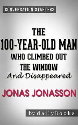 The 100-Year-Old-Man Who Climbed Out the Window and Disappeared: by Jonas Jonasson | Conversation Starters