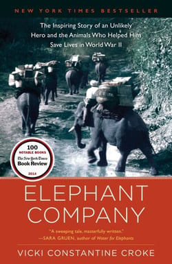 Elephant Company - The Inspiring Story of an Unlikely Hero and the Animals Who Helped Him Save  Lives in World War II