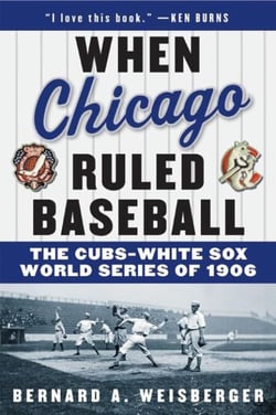 When Chicago Ruled Baseball - The Cubs-White Sox World Series of 1906
