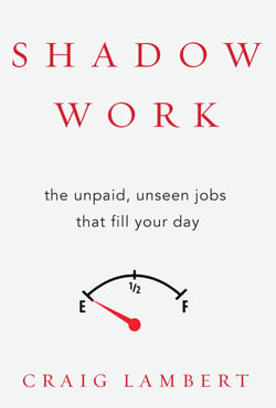 Shadow Work - The Unpaid, Unseen Jobs That Fill Your Day