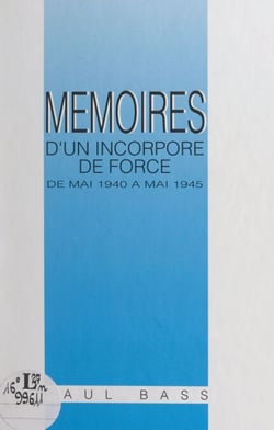 Mémoires d'un incorporé de force (de mai 1940 à mai 1945)
