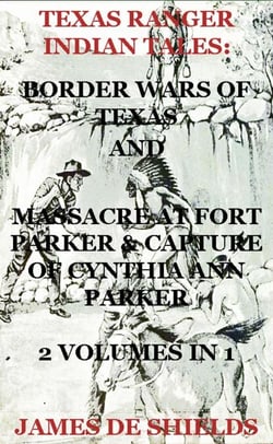 Texas Ranger Indian Tales: Border Wars of Texas And Massacre at Fort Parker &amp; Capture of Cynthia Ann Parker 2 Volumes In 1 - Texas Rangers Indian Wars, #5