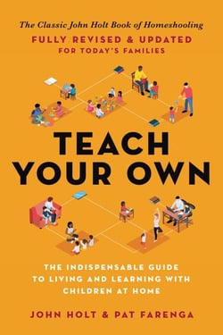 Teach Your Own - The John Holt Book Of Homeschooling