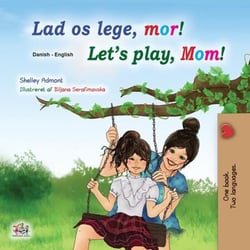 Lad os lege, mor! Let’s Play, Mom! - Danish English Bilingual Collection