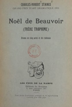 Noël de Beauvoir (Frère Trophime) - Drame en cinq actes et dix tableaux