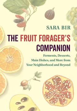 The Fruit Forager's Companion - Ferments, Desserts, Main Dishes, and More from Your Neighborhood and Beyond