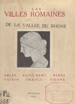 Les villes romaines de la vallée du Rhône - Arles, Saint-Rémy, Nîmes, Vaison, Orange, Vienne