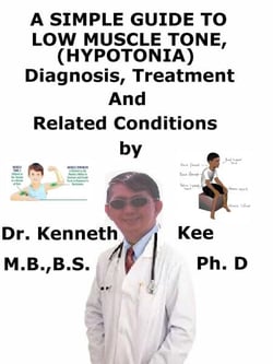 A  Simple  Guide  to  Low Muscle Tone (Hypotonia),  Diagnosis, Treatment  and  Related Conditions