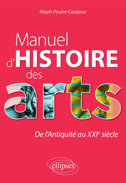 Manuel d'histoire des arts. De l'Antiquité au XXIe siècle