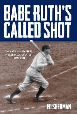 Babe Ruth's Called Shot - The Myth and Mystery of Baseball's Greatest Home Run