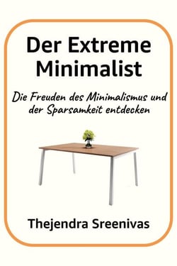 Der Extreme Minimalist - Die Freuden des Minimalismus und der Sparsamkeit entdecken