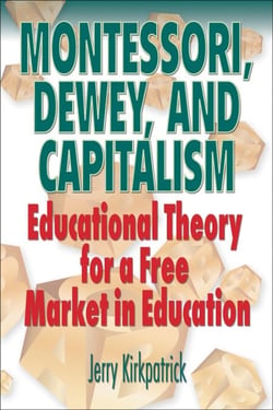 Montessori, Dewey, and Capitalism: Educational Theory for a Free Market in Education - Education, #1