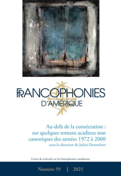 Francophonies d'Amérique. No. 59, Printemps 2025 - Au-delà de la consécration : sur quelques romans acadiens non canoniques des années 1972 à 2000