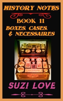 Boxes, Cases, and Necessaires.  History Notes Book 11 - History Notes, #11