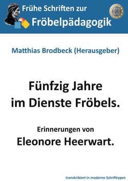Fünfzig Jahre im Dienste Fröbels - Erinnerungen von Eleonore Heerwart