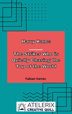 Harry Kane:  The Striker Who Is Quietly Chasing The Top Of The World