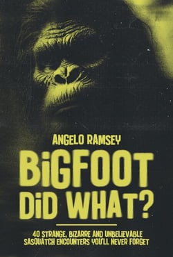 Bigfoot did WHAT?! 40 Strange, Bizarre &amp; Unbelievable Sasquatch Encounters You'll Never Forget