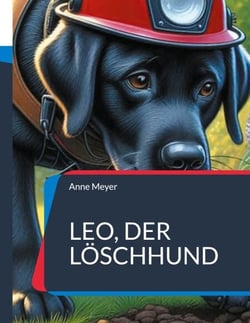 Leo, der Löschhund - Eine Geschichte über den Mut etwas auszuprobieren und sich dabei selbst zu finden