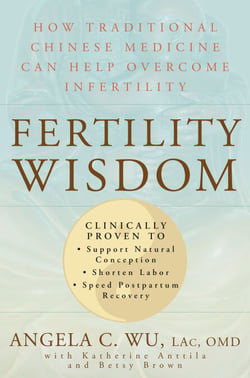 Fertility Wisdom - How Traditional Chinese Medicine Can Help Overcome Infertility
