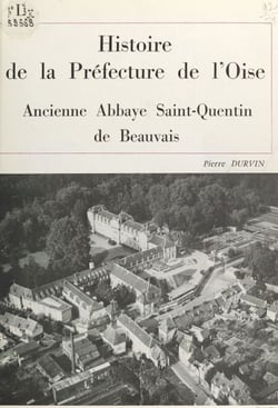 Histoire de la préfecture de l'Oise - Ancienne abbaye Saint-Quentin de Beauvais