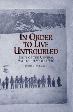 In Order to Live Untroubled - Inuit of the Central Artic 1550 to 1940