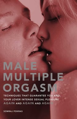 Male Multiple Orgasm - Techniques That Guarantee You and Your Lover Intense Sexual Pleasure Again and Again and Again