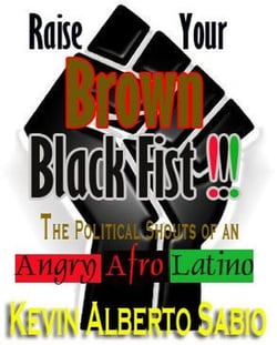 Raise Your Brown Black Fist: The Political Shouts of an Angry Afro Latino - Raise Your Brown Black Fist