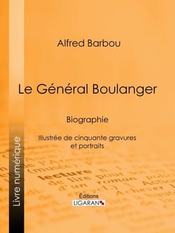 Le Général Boulanger - Biographie - Illustrée de cinquante gravures et portraits