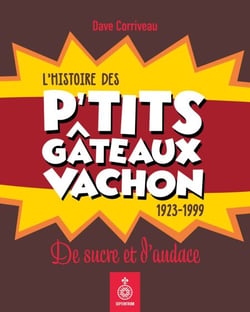L' histoire des p'tits gâteaux Vachon - 1923-1999 : de sucre et d'audace